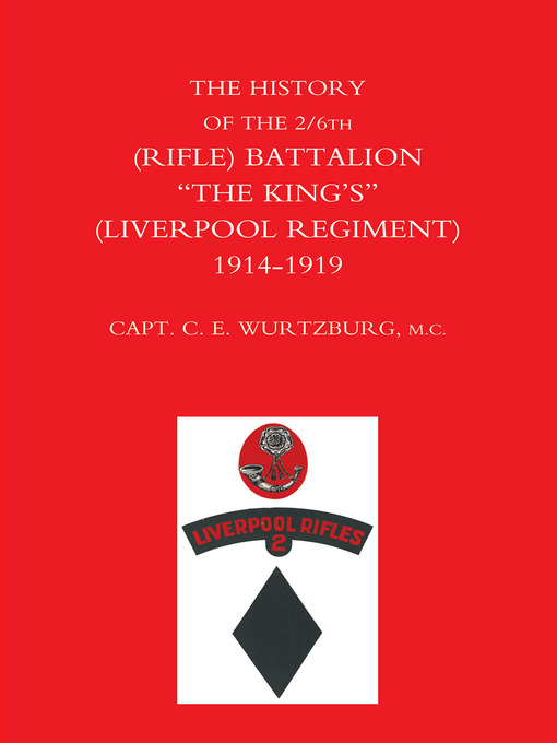 Title details for The History of the 2/6th (Rifle) Battalion "The King's" (Liverpool Regiment) 1914–1918 by Captain C. E. Wurtzburg - Available
